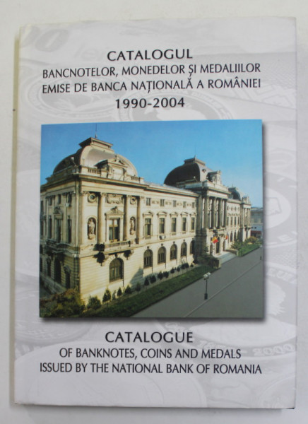 CATALOGUL BANCNOTELOR , MONEDELOR SI MEDALIILOR EMISE DE BANCA NATIONALA A ROMANIEI  1990  - 2004 , EDITIE BILINGVA ROMANA - ENGLEZA