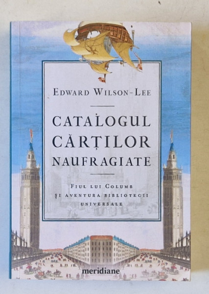 CATALOGUL CARTILOR NAUFRAGIATE , FIUL LUI COLUMB SI AVENTURA BIBLIOTECII UNIVERSALE de EDWARD WILSON LEE , 2023
