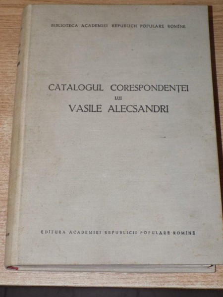 CATALOGUL CORESPONDENTEI LUI VASILE ALECSANDRI , INTOCMIT DE MARTA ANINEANU , 1957