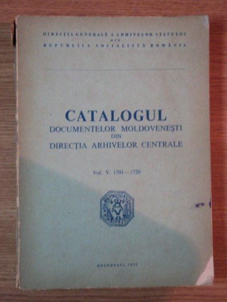 CATALOGUL DOCUMENTELOR MOLDOVENESTI DIN DIRECTIA ARHIVELOR CENTRALE VOL. V  1701 - 1720 , Bucuresti 1975