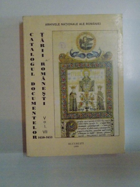 CATALOGUL DOCUMENTELOR TARII ROMANESTI DIN ARHIVELE NATIONALE , VOL VII , 1650 - 1653 de MARCEL-DUMITRU CIUCA... MELENTINA BAZGAN, 1999