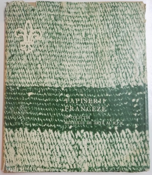 CATALOGUL EXPOZITIEI DE TAPISERII FRANCEZE. SECOLELE XVII - XVIII  1964