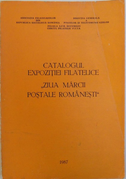 CATALOGUL EXPOZITIEI FILATELICE " ZIUA MARCII POSTALE ROMANESTI ' , BUCURESTI 14 - 21 NOIEMBRIE 1987