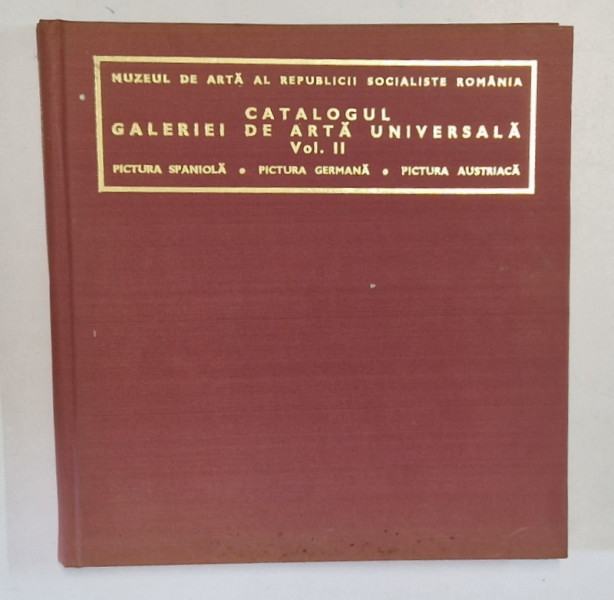 CATALOGUL GALERIEI DE ARTA UNIVERSALA , VOL. II PICTURA SPANIOLA STELA RUSSU , PICTURA GERMANA SI PICTURA AUSTRIACA MARIA MATACHE , Bucuresti 1974