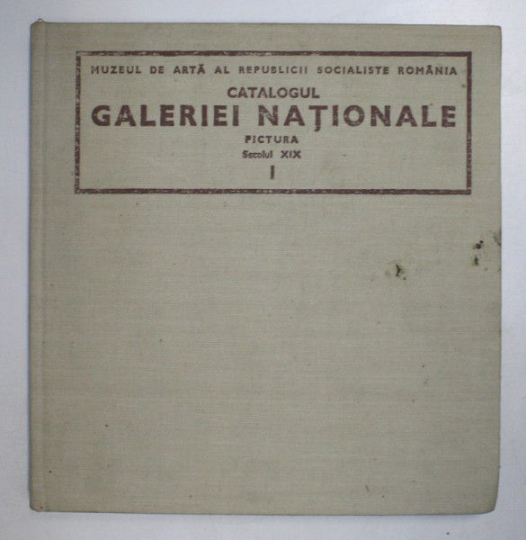 CATALOGUL GALERIEI NATIONALE , PICTURA SECOLULUI XIX , VOL I , 1975