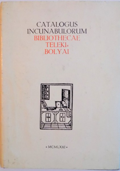 CATALOGUL INCUNABULELOR DIN BIBLIOTECA TELEKI - BOLYAI, CATALOGUS INCUNABULORUM BIBLIOTHECAE TELEKI-BOLYAI, 1971