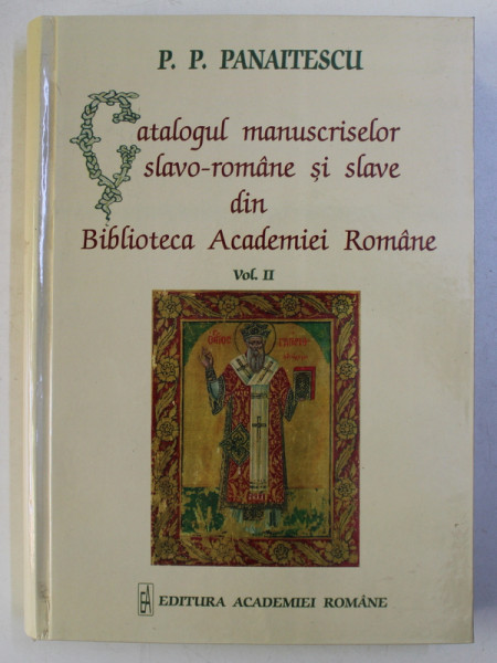 CATALOGUL MANUSCRISELOR SLAVO - ROMANE SI SLAVE DIN BIBLIOTECA ACADEMIEI ROMANE , VOLUMUL II de P.P. PANAITESCU , 2003