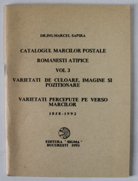 CATALOGUL MARCILOR POSTALE ROMANESTI ATIPICE , VOLUMUL 3 de MARCEL SAPIRA , 1858 -1992 , APARUTA 1993