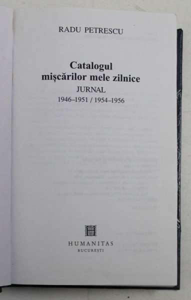 CATALOGUL MISCARILOR MELE ZILNICE  - JURNAL 1946 -1951 / 1954 - 1956 de RADU PETRESCU , 1999