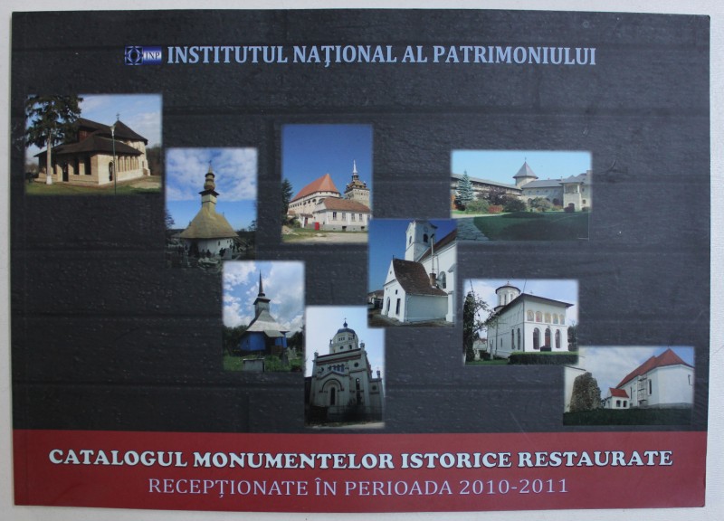 CATALOGUL MONUMENTELOR ISTORICE RESTAURATE - RECEPTIONATE IN PERIOADA 2010 - 2011 de EMIL LUPU