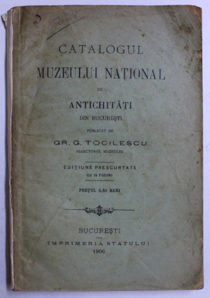 CATALOGUL MUZEULUI NATIONAL DE ANTICHITATI DIN BUCURESTI , publicat de GR. G. TOCILESCU , 1906