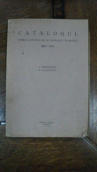 Catalogul publicatiilor Academiei Romane, 1867 - 1937, Bucuresti 1937