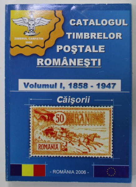 CATALOGUL TIMBRELOR POSTALE ROMANESTI , VOLUMUL I , 1858 - 1947 , APARUTA 2006