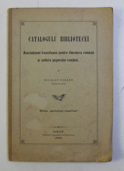 CATALOGULU BIBLIOTECEI - ASOCIATIUNEI TRANSILVANE PENTRU LITERATURA ROMANA de NICOLAU TOGANU , 1895