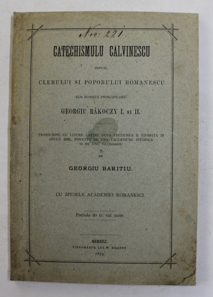 CATECHISMULU CALVINESCU  INPUSU CLERULUI SI POPORULUI ROMANESCU SUB DOMNIA PRINCIPILORU  GEORGIU RAKOCZY  I si II , TRANSCRISU CU LITERE LATINE de GEORGIU BARITIU , 1879