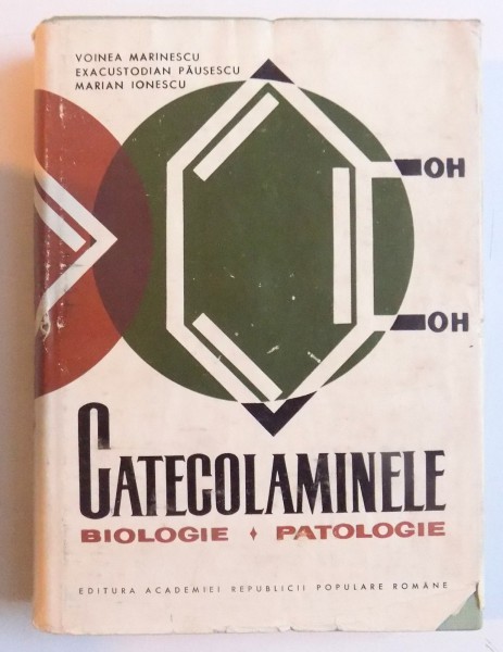 CATECOLAMINELE - BIOLOGIE , PATOLOGIE de VOINEA MARINESCU ... MARIAN IONESCU , 1965