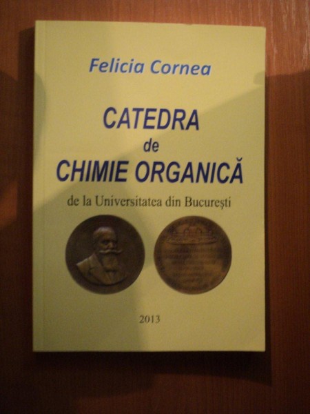 CATEDRA DE CHIMIE ORGANICA DE LA UNIVERSITATEA DIN BUCURESTI de FELICIA CORNEA , Bucuresti 2013