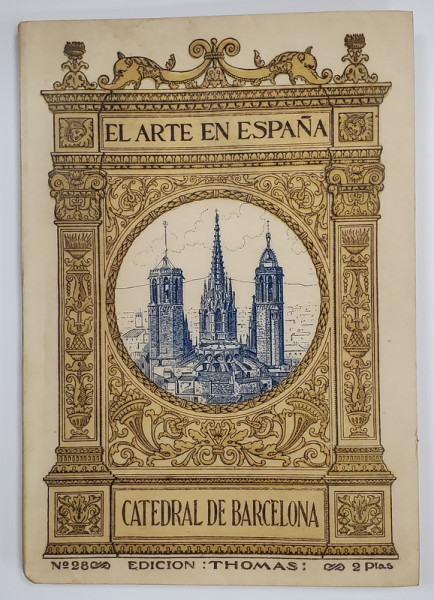 CATEDRAL DE BARCELONA , EL ARTE EN ESPANA , EDITIE IN LIMBA SPANIOLA , EDITIE INTERBELICA