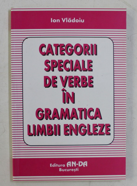 CATEGORII SPECIALE DE VERBE IN GRAMATICA LIMBII ENGLEZE de ION VLADOIU , 2001