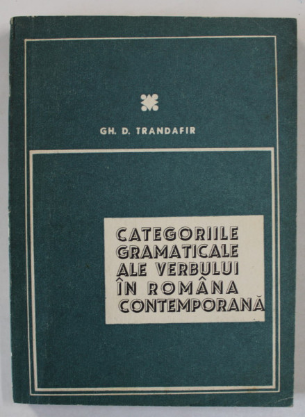 CATEGORIILE GRAMATICALE ALE VERBULUI IN ROMANA CONTEMPORANA de GH. D . TRANDAFIR , 1973 , EXEMPLAR SEMNAT *