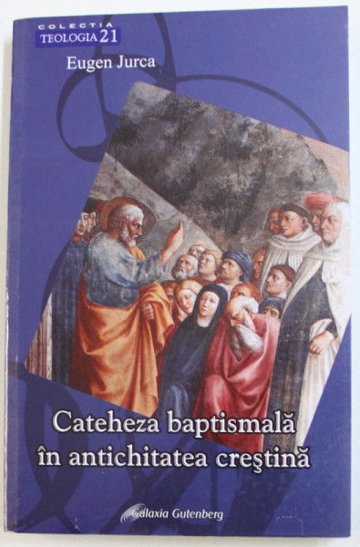 CATEHEZA BAPTISMALA IN ANTICHITATEA CRESTINA de EUGEN JURCA , 2009