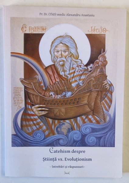 CATEHISM DESPRE STIINTA VERSUS EVOLUTIONISM , INTREBARI SI RASPUNSURI de ALEXANDRU ANASTASIU , 2023