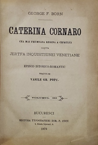 CATERINA CORNARO - CEA MAI FRUMOASA REGINA A CIPRULUI CAZUTA JERTFA INQUISITIUNEI VENETIANE de GEORGE F. PORN , 1879