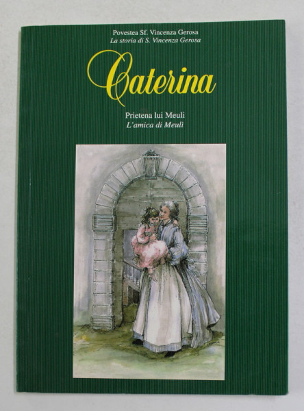 CATERINA - PRIETENA LUI MEULI , POVESTEA SF. VINCENZA GEROSA , EDITIE BILINGVA ROMANA - ITALIANA , 1997