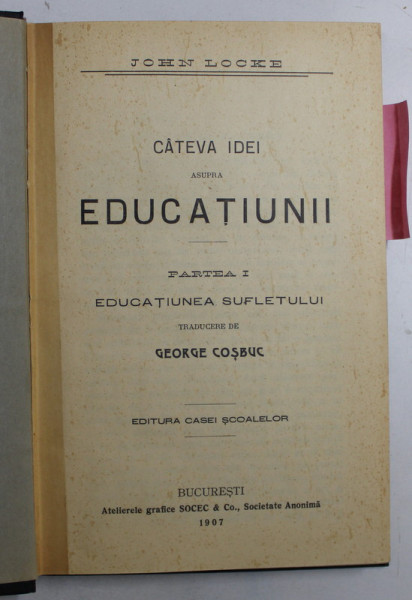 CATEVA IDEI ASUPRA EDUCATIUNII de JOHN LOCKE , TRADUCERE de GEORGE COSBUC , PARTILE I - II , COLEGAT , 1907 - 1910 , PREZINTA SUBLINIERI CU CREIONUL *