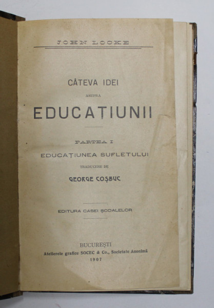 CATEVA IDEI ASUPRA EDUCATIUNII - PARTEA I : EDUCATIUNEA SUFLETULUI de JOHN LOCKE , traducere de GEORGE COSBUC , 1907
