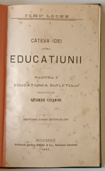 CATEVA IDEI ASUPRA EDUCATIUNII - PARTEA I : EDUCATIUNEA SUFLETULUI de JOHN LOCKE , traducere de GEORGE COSBUC , 1907