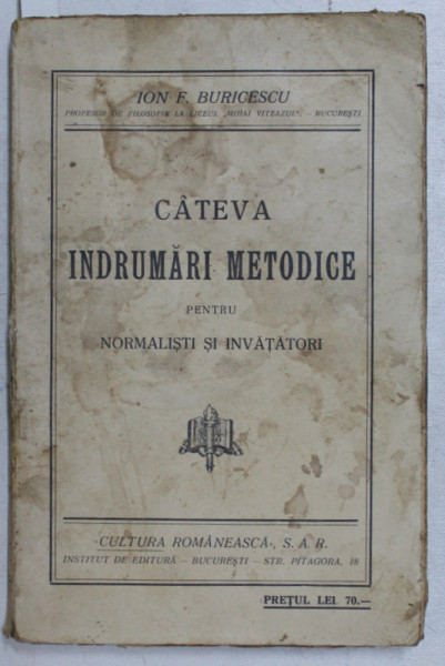 CATEVA INDRUMARI METODICE PENTRU NORMALISTI SI INVATATORI de ION F. BURICESCU , EDITIE INTERBELICA , PREZINTA URME DE UZURA , DEDICATIE*