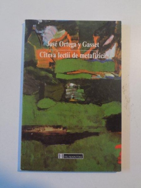 CATEVA LECTII DE METAFIZICA de JOSE ORTEG y GASSET , 1999