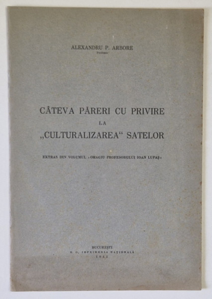 CATEVA PARERI CU PRIVIRE LA CULTURALIZAREA SATELOR de ALEXANDRU P. ARBORE , 1941
