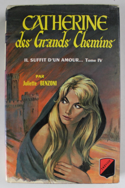 CATHERINE DES GRANDS CHEMINS , IL SUFFIT D'UN AMOUR...TOME IV par JULIETTE BENZONI , 1967