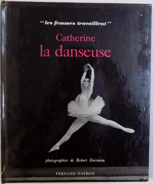 CATHERINE LA DANSEUSE ( '' LES FEMMES TRAVAILLENT " ) , photographies par ROBERT DOISNEAU , texte de MICHELE MANCEAUX , 1966