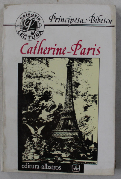 CATHERINE - PARIS de PRINCIPESA BIBESCU traducere de MARIA BRAESCU  si GHEORGHE LAZARESCU  , 1996 , DEDICATIE*