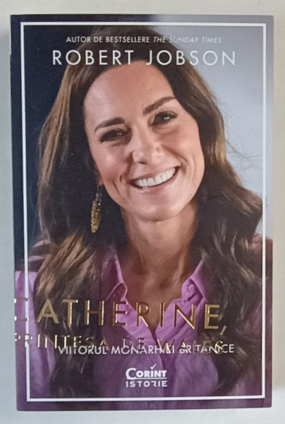CATHERINE , PRINTESA DE WALES , VIITORUL MONARHIEI BRITANICE de ROBERT JOBSON , 2024