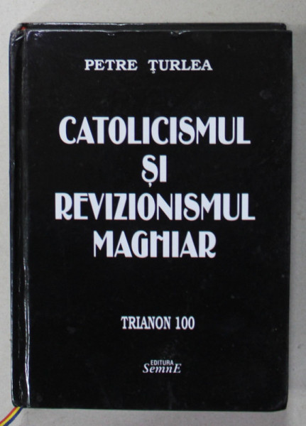 CATOLICISMUL SI REVIZIONISMUL MAGHIAR de PETRE TURLEA , TRIANON 100 , 2020 , DEDICATIE *