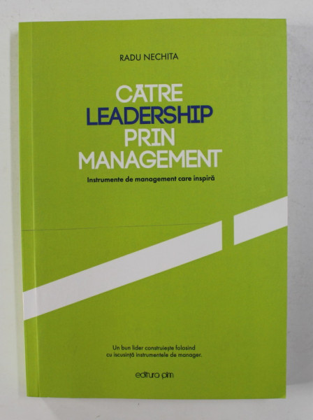 CATRE LEADERSHIP PRIN MANAGEMENT - INSTRUMENTE DE MANAGEMENT CARE INSPIRA de RADU NECHITA , 2020