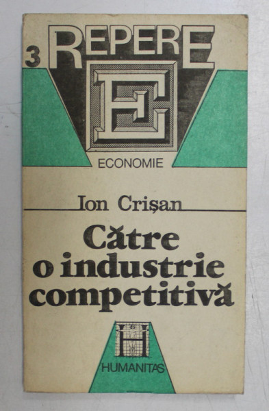 CATRE O INDUSTRIE COMPETITIVA - DIAGNOZE , STRATEGII , PROGNOZE  de ION CRISAN , 1991
