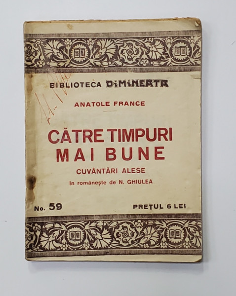 CATRE TIMPURI MAI BUNE - CUVANTARI ALESE de ANATOLE FRANCE , EDITIE DE INCEPUT DE SECOL XX