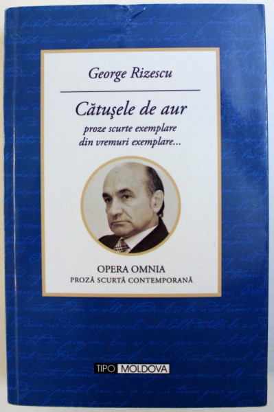CATUSELE DE AUR  - PROZE SCURTE EXEMPLARE DIN VREMURI EXEMPLARE ...de GEORGE RIZESCU , 2013