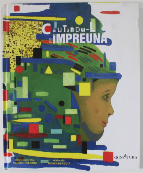 CAUTANDU- L PE IMPREUNA , text si ilustratii de GABRIEL POENARU , o idee de BIANCA MEREUTA , 2018