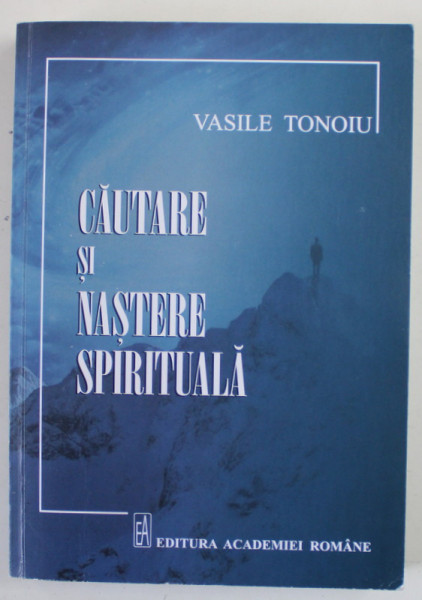CAUTARE SI NASTERE SPIRITUALA de VASILE TONOIU , 2017 , DEDICATIE *, COPERTA SPATE CU URME DE UZURA *
