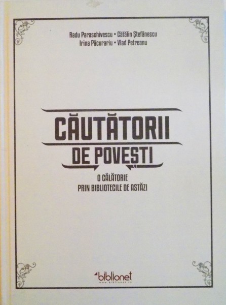 CAUTATORII DE POVESTI, O CALATORIE PRIN BIBLIOTECILE DE ASTAZI de RADU PARASCHIVESCU, VLAD PETREANU