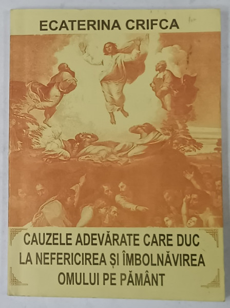 CAUZELE ADEVARATE CARE DUC LA NEFERICIREA SI IMBOLNAVIREA OMULUI PE PAMANT de ECATERINA CRIFCA , 2001 , DEDICATIE *