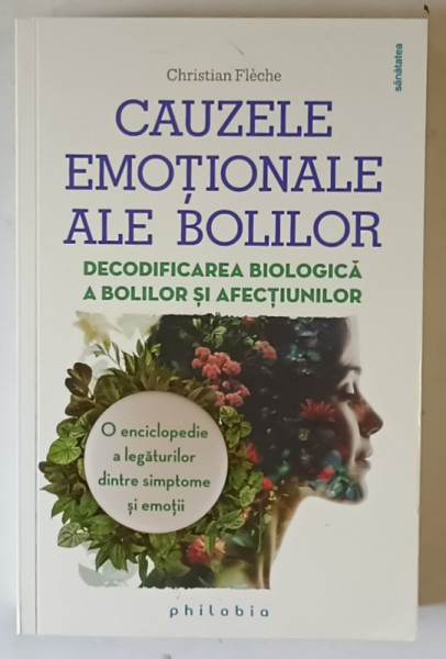 CAUZELE EMOTIONALE ALE BOLILOR , DECODIFICAREA BIOLOGICA A BOLILOR SI AFECTIUNILOR , O ENCICLOPEDIE A LEGATURILOR DINTRE SIMPTOME SI EMOTII de CHRISTIAN FLECHE , 2025