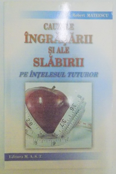 CAUZELE INGRASARII SI ALE SLABIRII PE INTELESUL TUTUROR de ROBERT MATEESCU , 2009