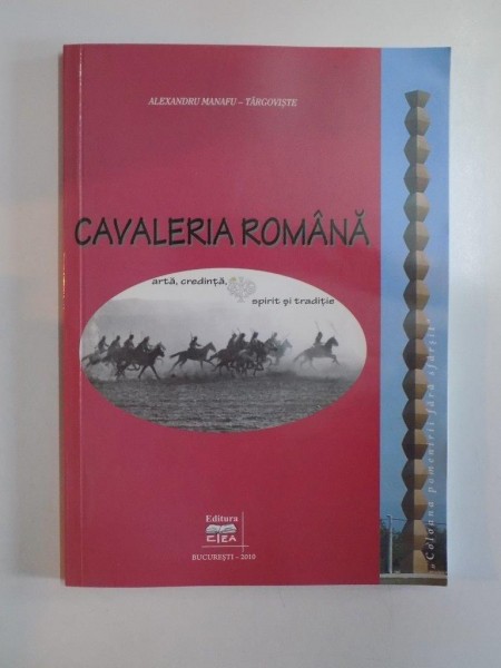 CAVALERIA ROMANA , ARTA , CREDINTA , SPIRIT SI TRADITIE de ALEXANDRU MANAFU 2010